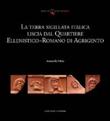 La terra sigillata italica liscia dal quartiere ellenistico-romano di Agrigento Antonella Polito