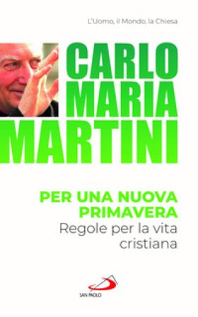 Per una nuova primavera. Regole per la vita cristiana Carlo Maria Martini
