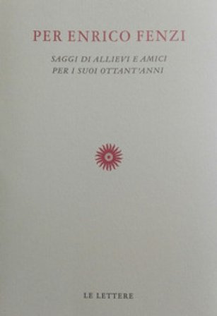 Per Enrico Fenzi. Saggi di allievi e amici per i suoi ottant'anni