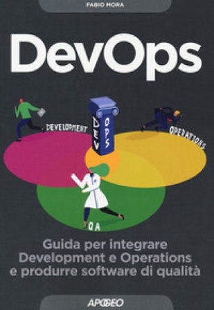 DevOps. Guida per integrare Development e Operations e produrre software di qualità Fabio Mora