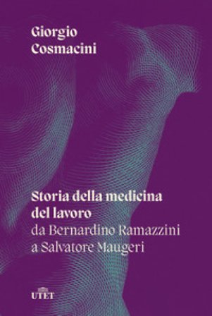 Storia della medicina del lavoro. Da Bernardino Ramazzini a Salvatore Maugeri Giorgio Cosmacini