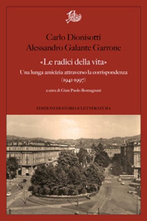 «Le radici della vita». Una lunga amicizia attraverso la corrispondenza 1941-1997 Carlo Dionisotti