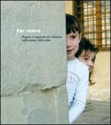 Per mano. Pistoia: lo sguardo dei bambini sulle piazze della città NA