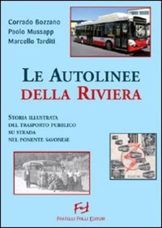 Autolinee della riviera. Storia illustrata del trasporto pubblico su sstrada nel savonese. Ediz. illustrata Corrado Bozzano