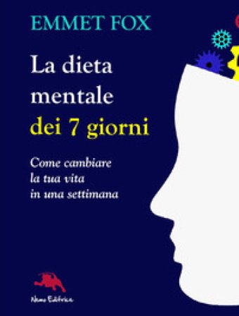 La dieta mentale dei 7 giorni. Come cambiare la tua vita in una settimana Emmet Fox
