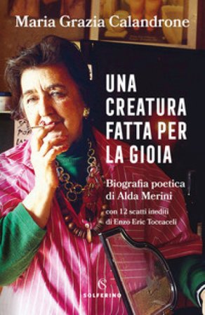 Una creatura fatta per la gioia. Biografia poetica di Alda Merini Maria Grazia Calandrone