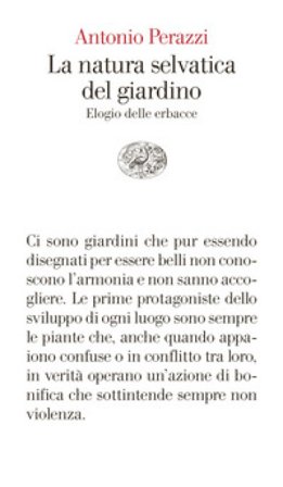 La natura selvatica del giardino. Elogio delle erbacce Antonio Perazzi
