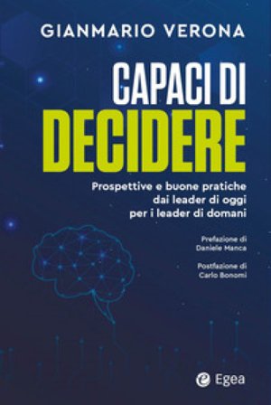 Capaci di decidere. Prospettive e buone pratiche dai leader di oggi per i leader di domani Gianmario Verona