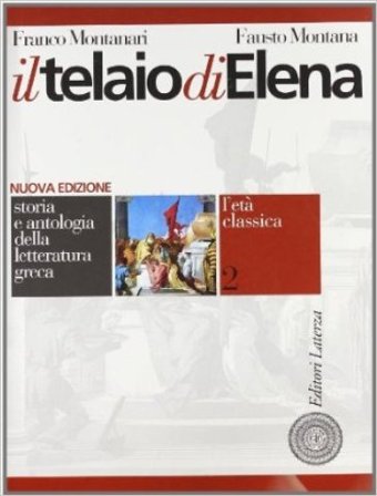 Il telaio di Elena. Storia e antologia della letteratura greca. Per il triennio del Liceo classico. Vol. 2: L'età classica Franco Montanari