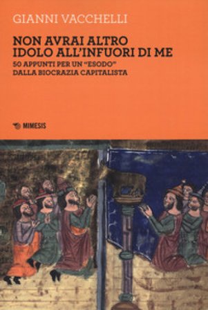 Non avrai altro idolo all'infuori di me. 50 appunti per un «esodo» dalla biocrazia capitalista Gianni Vacchelli