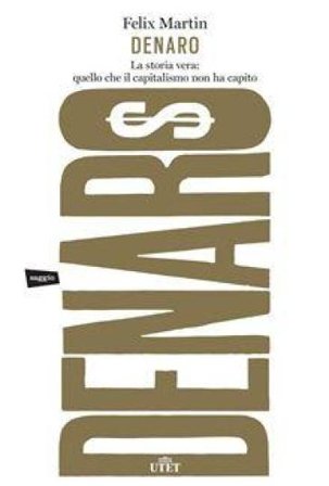 Denaro. La storia vera: quello che il capitalismo non ha capito. Felix Martin