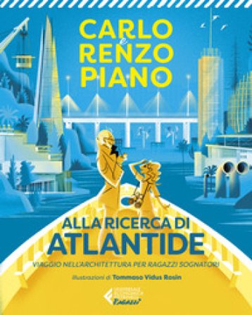 Alla ricerca di Atlantide. Viaggio nell'architettura per ragazzi sognatori Carlo Piano