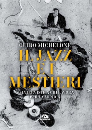 Il jazz e i mestieri. 50 interviste a chi lavora per la musica Guido Michelone