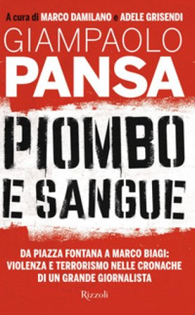 Piombo e sangue. Da Piazza Fontana a Marco Biagi: violenza e terrorismo nelle cronache di un grande giornalista Giampaolo Pansa