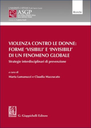 Violenza contro le donne: forme 'visibili' e 'invisibili' di un fenomeno globale. Strategie interdisciplinari di prevenzione