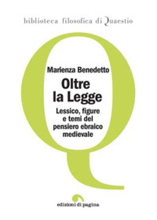 Oltre la legge. Lessico, figure e temi del pensiero ebraico medievale Marienza Benedetto