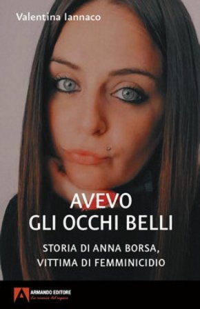Avevo gli occhi belli. Storia di Anna Borsa, vittima di femminicidio Valentina Iannaco