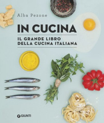 In cucina. Il grande libro della cucina italiana Alba Pezone