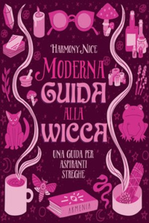 Moderna guida alla wicca. Una guida per aspiranti streghe Harmony Nice