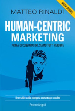 Human-centric marketing. Prima di consumatori, siamo tutti persone Matteo Rinaldi