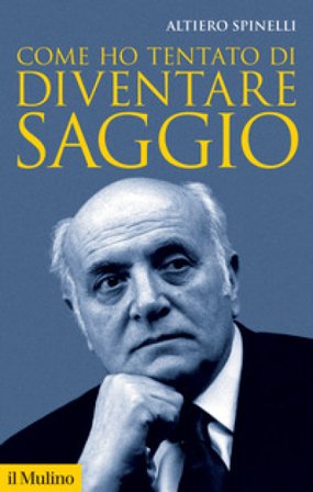 Come ho tentato di diventare saggio. Nuova ediz. Altiero Spinelli