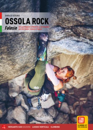 Ossola Rock. Falesie dal Lago Maggiore al Sempione, dal Monte Rosa alle Valli Devero, Formazza e Vigezzo Enrico Serino