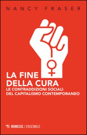 La fine della cura. Le contraddizioni sociali del capitalismo contemporaneo Nancy Fraser