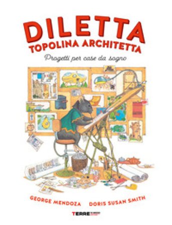 Diletta, topolina architetta. Progetti per case da sogno. Ediz. a colori George Mendoza