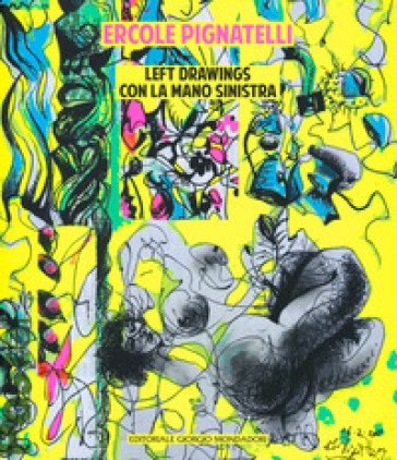 Ercole Pignatelli. Leftdrawings con la mano sinistra. Ediz. a colori Ercole Pignatelli