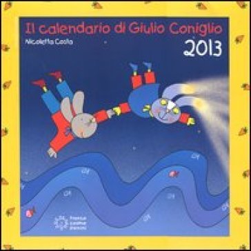 Il calendario di Giulio Coniglio 2013. Con adesivi. Ediz. illustrata Nicoletta Costa