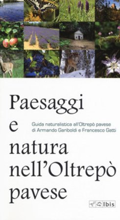 Paesaggi e natura nell'Oltrepò pavese. Guida naturalistica all'Oltrepò pavese Armando Luca Gariboldi