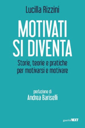 Motivati si diventa. Storie, teorie e pratiche per motivarsi e motivare Lucilla Rizzini