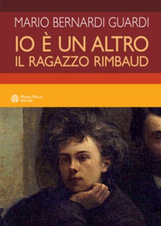 Io è un altro. Il ragazzo Rimbaud Mario Bernardi Guardi