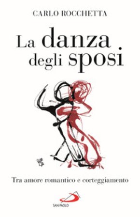 La danza degli sposi. Tra amore romantico e corteggiamento Carlo Rocchetta