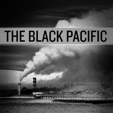 The black pacific THE BLACK PACIFIC