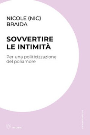 Sovvertire le intimità. Per una politicizzazione del poliamore Nicole (Nic) Braida
