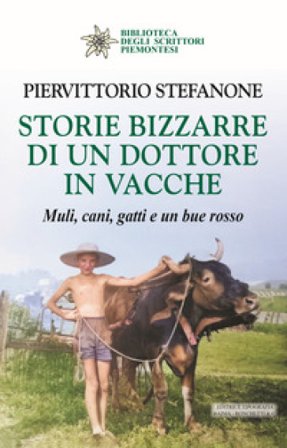 Storie bizzarre di un dottore in vacche. Muli, cani, gatti e un bue rosso Piervittorio Stefanone