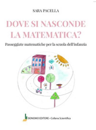 Dove si nasconde la matematica. Passeggiate matematiche per la scuola dell'infanzia Sara Pacella