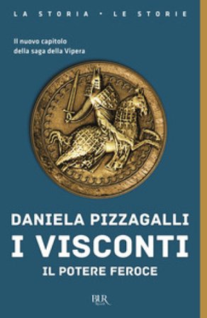 I Visconti. Il potere feroce Daniela Pizzagalli