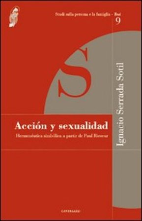 Acción y sexualidad. Hermenéutica simbólica a partir de Paul Ricoeur Ignacio Serrada Sotil