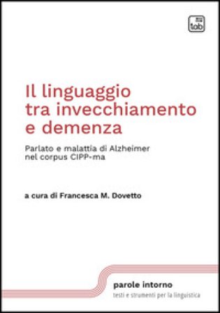 Il linguaggio tra invecchiamento e demenza. Parlato e malattia di Alzheimer nel corpus CIPP-ma. Nuova ediz.