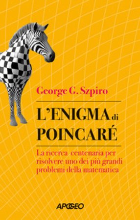 L'enigma di Poincaré. La ricerca centenaria per risolvere uno dei più grandi problemi della matematica George G. Szpiro