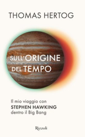 Sull'origine del tempo. Il mio viaggio con Stephen Hawking dentro il Big Bang Thomas Hertog