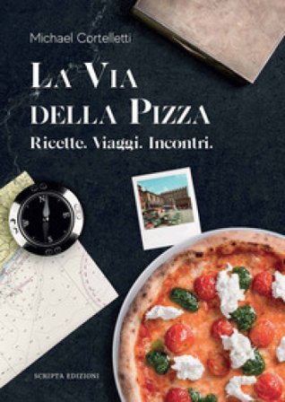 La via della pizza. Ricette, viaggi, incontri Cortelletti Michael