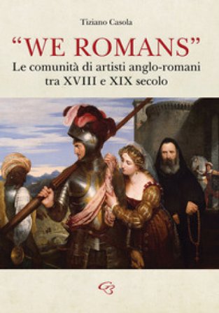 «We Romans». Le comunità di artisti anglo-romani tra XVIII e XIX secolo. Ediz. illustrata Tiziano Casola