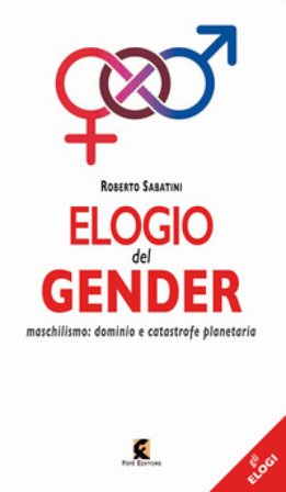 Elogio del gender. Maschilismo: dominio e catastrofe planetaria Roberto Sabatini