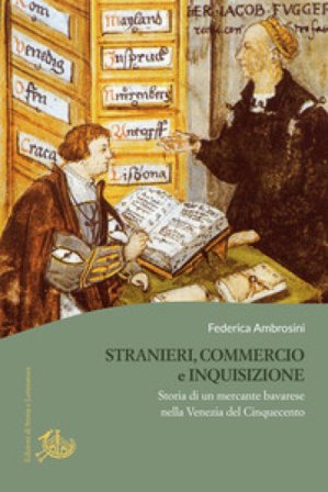 Stranieri, commercio e Inquisizione. Storia di un mercante bavarese nella Venezia del Cinquecento Federica Ambrosini