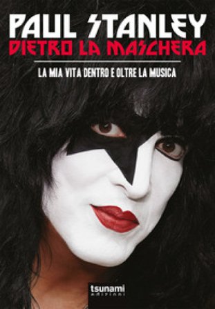 Dietro la maschera. La mia vita dentro e oltre la musica. Nuova ediz. Paul Stanley