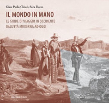 Il mondo in mano. Le guide di viaggio in Occidente dall'età moderna ad oggi Gian Paolo Chiari