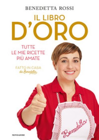 Il libro d'oro. Tutte le mie ricette più amate Benedetta Rossi